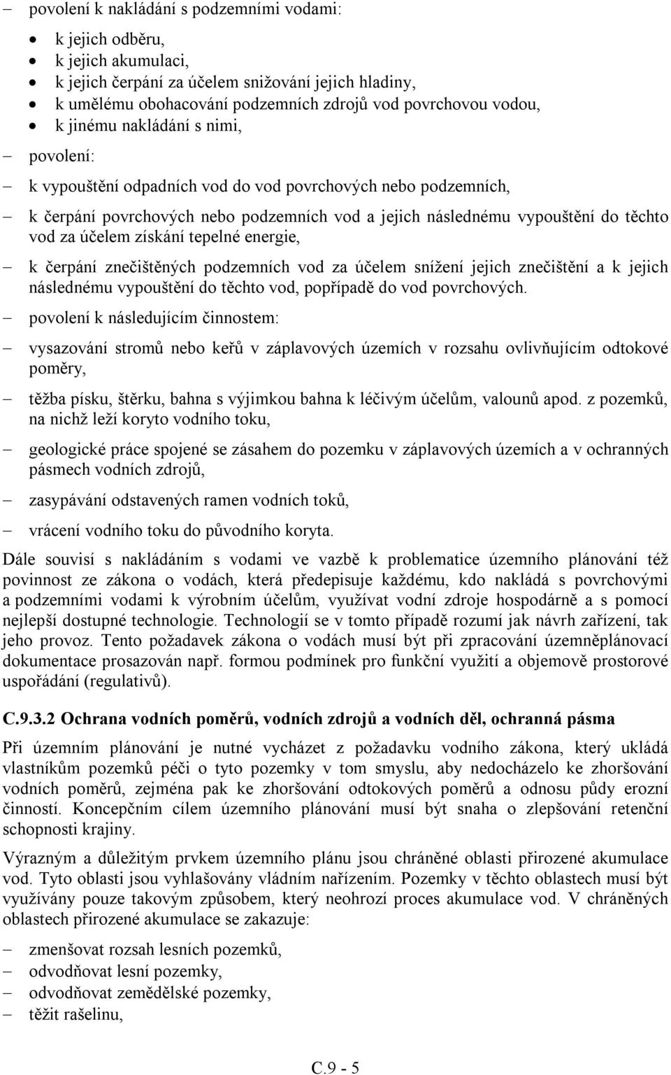 získání tepelné energie, k čerpání znečištěných podzemních vod za účelem snížení jejich znečištění a k jejich následnému vypouštění do těchto vod, popřípadě do vod povrchových.