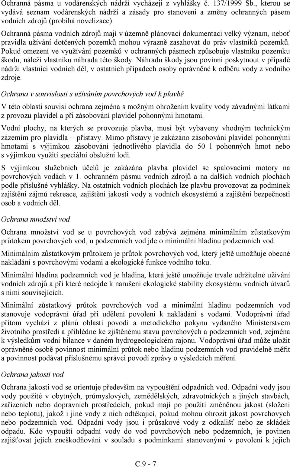 Ochranná pásma vodních zdrojů mají v územně plánovací dokumentaci velký význam, neboť pravidla užívání dotčených pozemků mohou výrazně zasahovat do práv vlastníků pozemků.