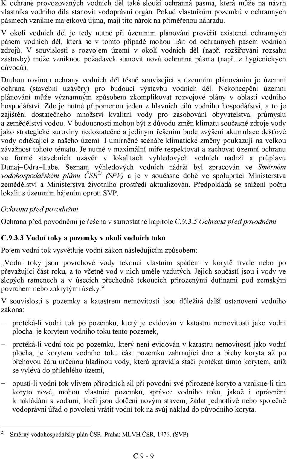 V okolí vodních děl je tedy nutné při územním plánování prověřit existenci ochranných pásem vodních děl, která se v tomto případě mohou lišit od ochranných pásem vodních zdrojů.