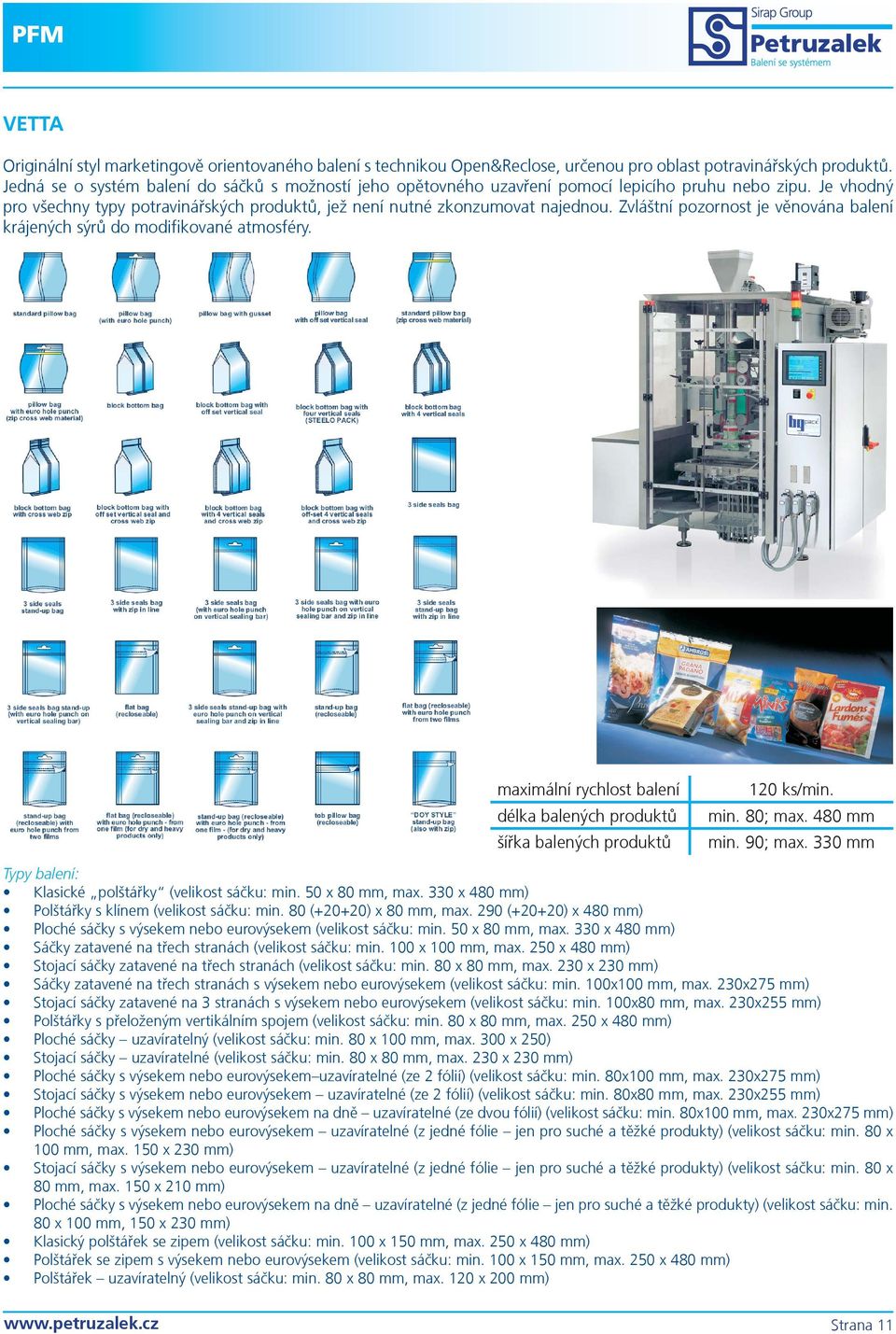 Zvláštní pozornost je věnována balení krájených sýrů do modifikované atmosféry. 120 ks/min. min. 80; max. 480 mm min. 90; max. 330 mm Typy balení: Klasické polštářky (velikost sáčku: min.