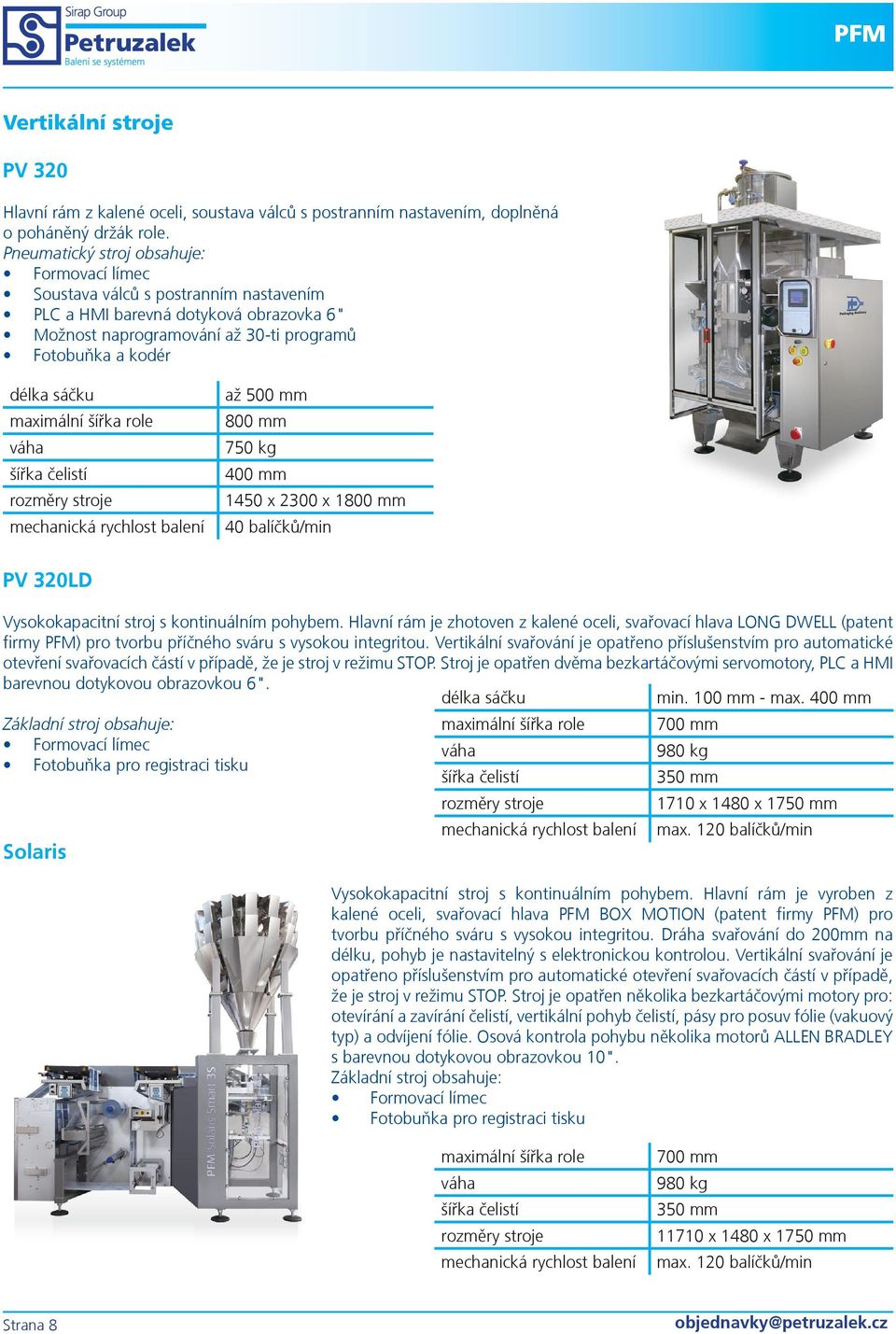 maximální šířka role šířka čelistí mechanická rychlost balení až 500 mm 800 mm 750 kg 400 mm 1450 x 2300 x 1800 mm 40 balíčků/min PV 320LD Vysokokapacitní stroj s kontinuálním pohybem.