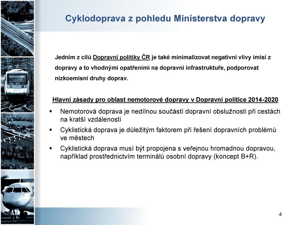 Hlavní zásady pro oblast nemotorové dopravy v Dopravní politice 2014-2020 Nemotorová doprava je nedílnou součástí dopravní obslužnosti při cestách na