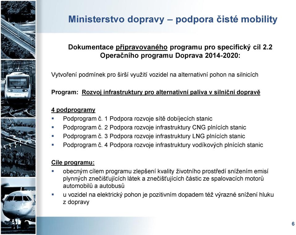 podprogramy Podprogram č. 1 Podpora rozvoje sítě dobíjecích stanic Podprogram č. 2 Podpora rozvoje infrastruktury CNG plnících stanic Podprogram č.