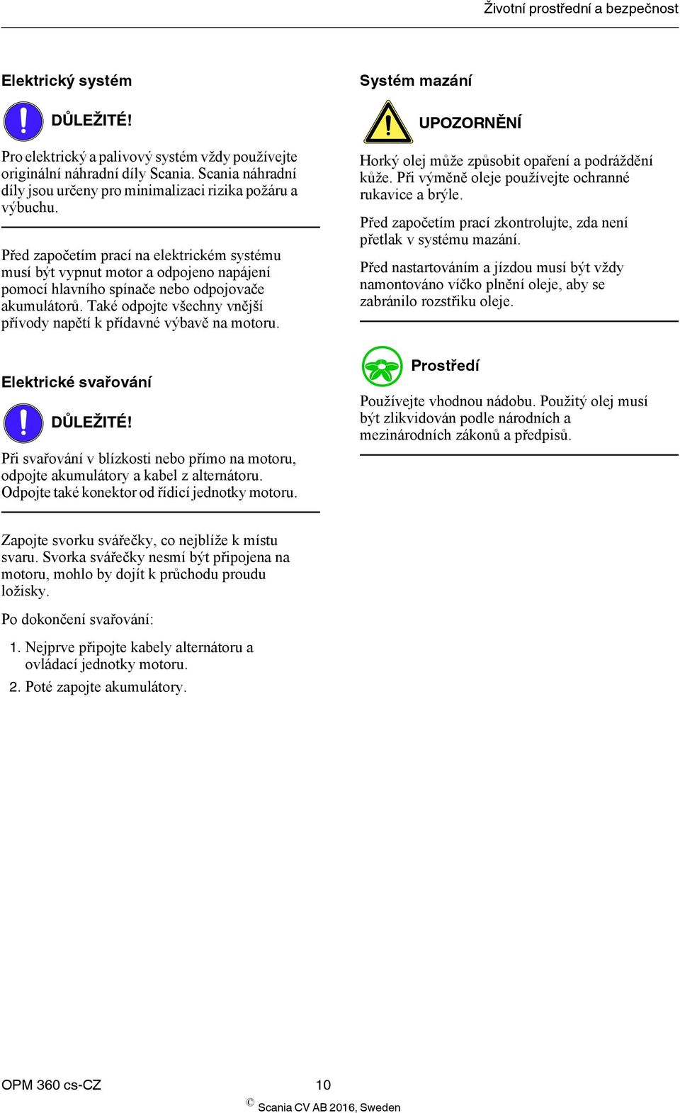 Před započetím prací na elektrickém systému musí být vypnut motor a odpojeno napájení pomocí hlavního spínače nebo odpojovače akumulátorů.