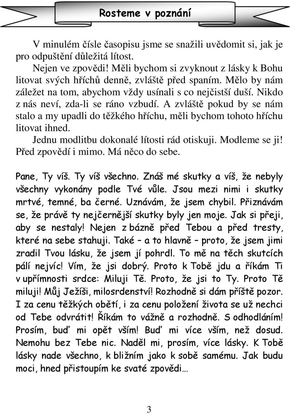 A zvláště pokud by se nám stalo a my upadli do těžkého hříchu, měli bychom tohoto hříchu litovat ihned. Jednu modlitbu dokonalé lítosti rád otiskuji. Modleme se ji! Před zpovědí i mimo.