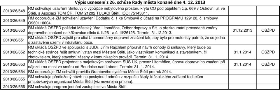 2013/26/650 RM ukládá OSŽPD požádat Městský úřad Litoměřice, Odbor dopravy a SH, o přezkoumání provedené změny dopravního značení na křižovatce silnic č. II/261 a č. III/26125. Termín: 31.12.2013. 2013/26/651 RM ukládá OSŽPD zajistit pro ulici U cementárny dopravní značení tak, aby bylo pro motoristy patrné, že se jedná o zastavěné území v intravilánu obce.