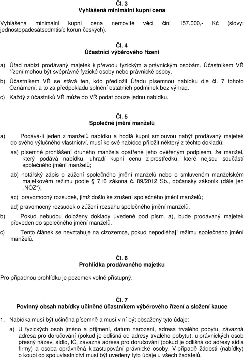 b) Ú astníkem V se stává ten, kdo p edložil Ú adu písemnou nabídku dle l. 7 tohoto Oznámení, a to za p edpokladu spln ní ostatních podmínek bez výhrad.