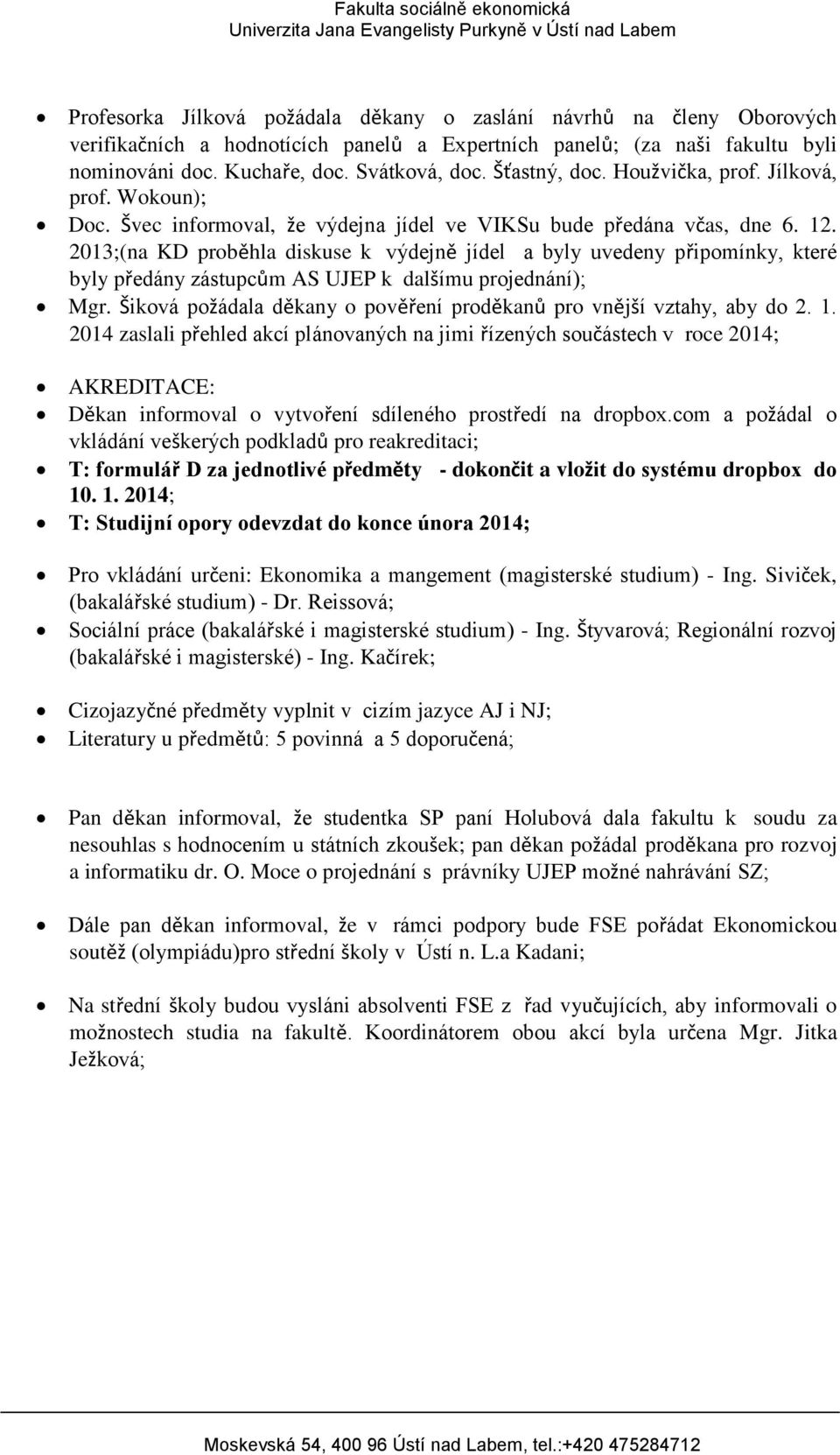 2013;(na KD proběhla diskuse k výdejně jídel a byly uvedeny připomínky, které byly předány zástupcům AS UJEP k dalšímu projednání); Mgr.