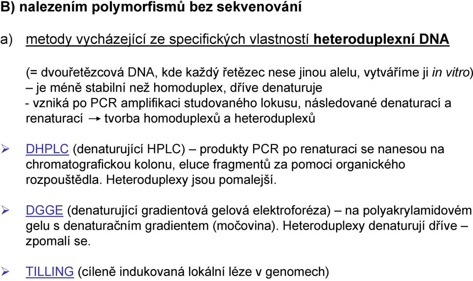 (denaturující HPLC) produkty PCR po renaturaci se nanesou na chromatografickou kolonu, eluce fragmentů za pomoci organického rozpouštědla. Heteroduplexy jsou pomalejší.