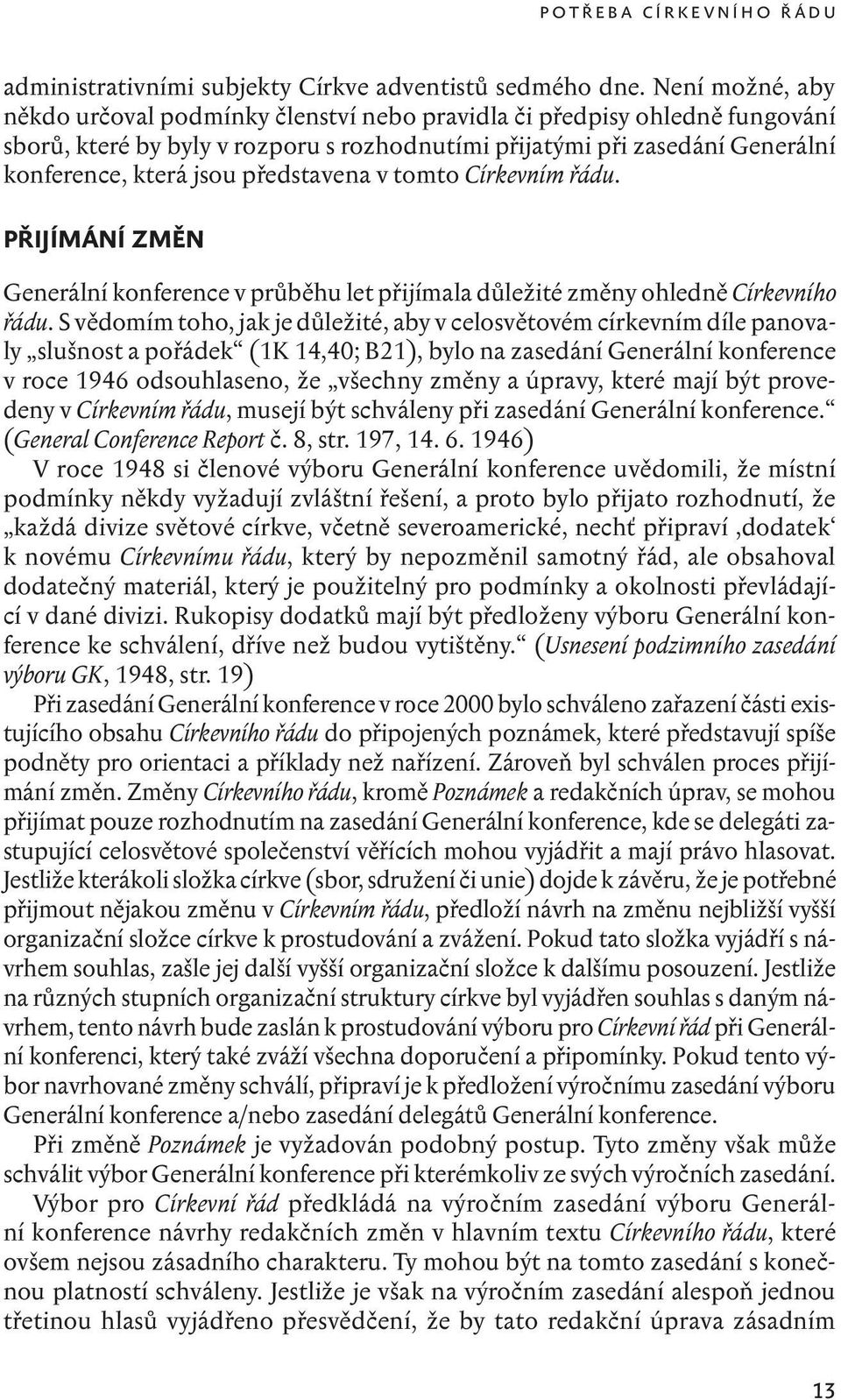 představena v tomto Církevním řádu. Přijímání změn Generální konference v průběhu let přijímala důležité změny ohledně Církevního řádu.