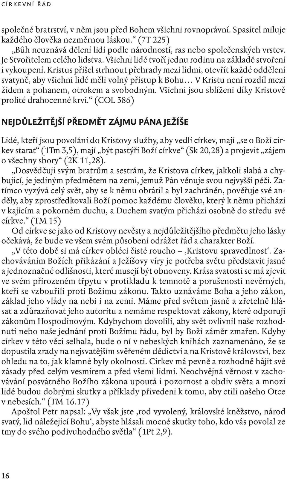 Kristus přišel strhnout přehrady mezi lidmi, otevřít každé oddělení svatyně, aby všichni lidé měli volný přístup k Bohu V Kristu není rozdíl mezi židem a pohanem, otrokem a svobodným.