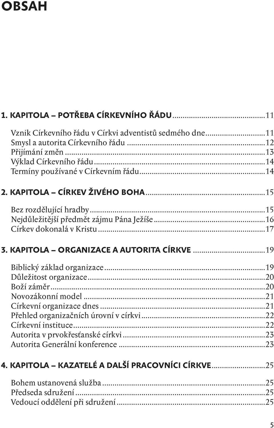 kapitola ORGANIZACE A AUTORITA CÍRKVE...19 Biblický základ organizace...19 Důležitost organizace...20 Boží záměr...20 Novozákonní model...21 Církevní organizace dnes.