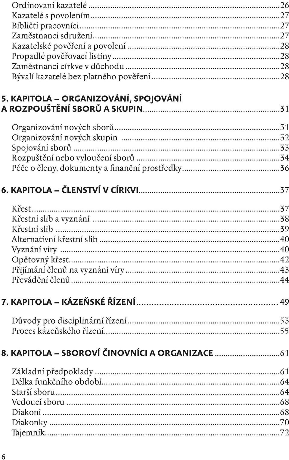 ..33 Rozpuštění nebo vyloučení sborů...34 Péče o členy, dokumenty a finanční prostředky...36 6. kapitola ČLENSTVÍ V CÍRKVI...37 Křest...37 Křestní slib a vyznání...38 Křestní slib.