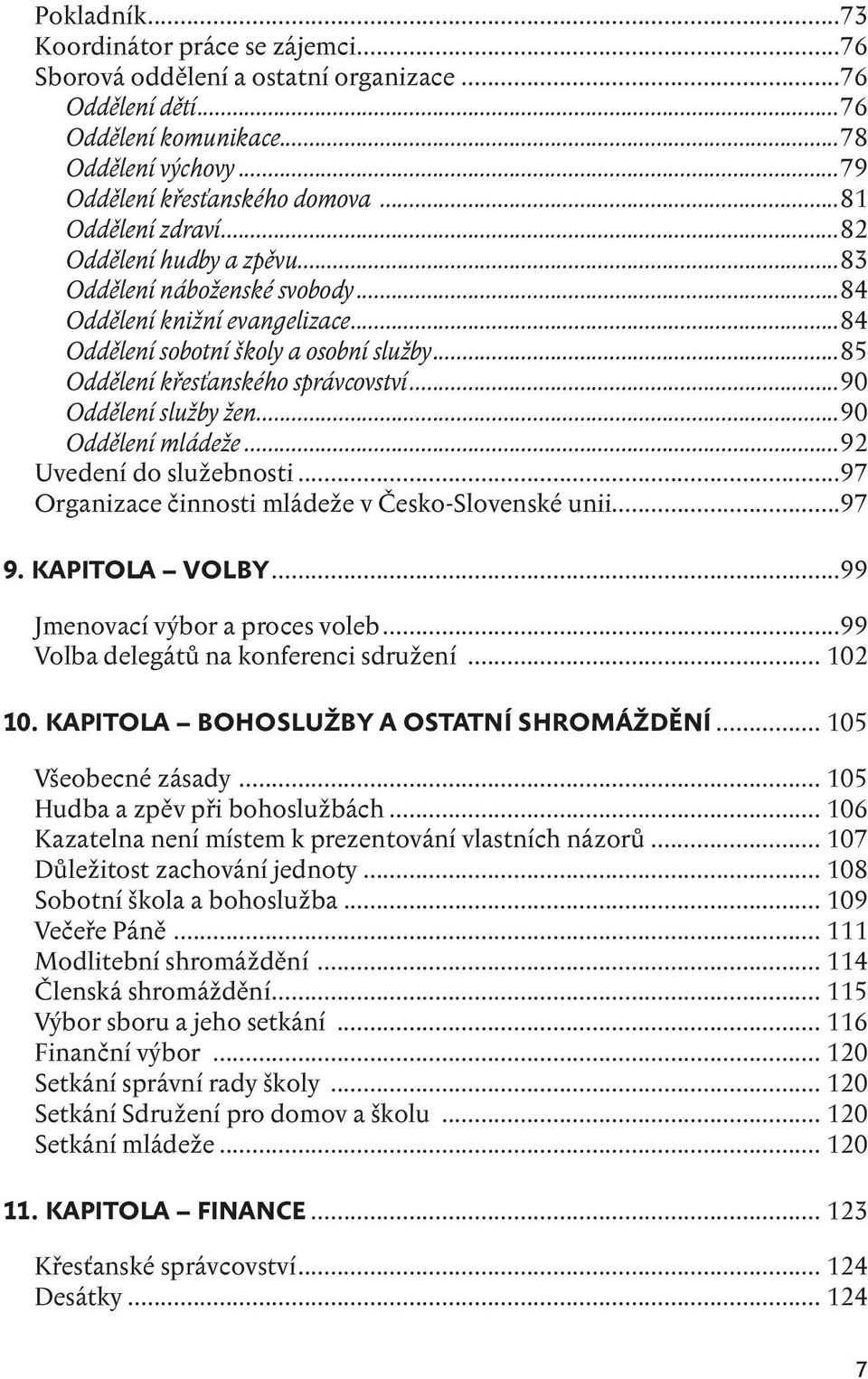 ..90 Oddělení služby žen...90 Oddělení mládeže...92 Uvedení do služebnosti...97 Organizace činnosti mládeže v Česko-Slovenské unii...97 9. kapitola VOLBY...99 Jmenovací výbor a proces voleb.