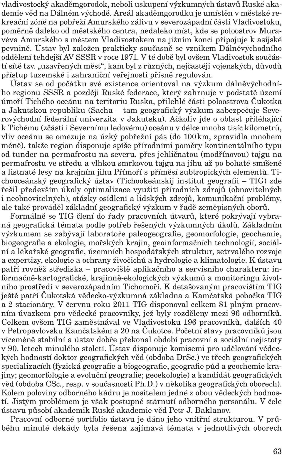 Amurského s městem Vladivostokem na jižním konci připojuje k asijské pevnině. Ústav byl založen prakticky současně se vznikem Dálněvýchodního oddělení tehdejší AV SSSR v roce 1971.