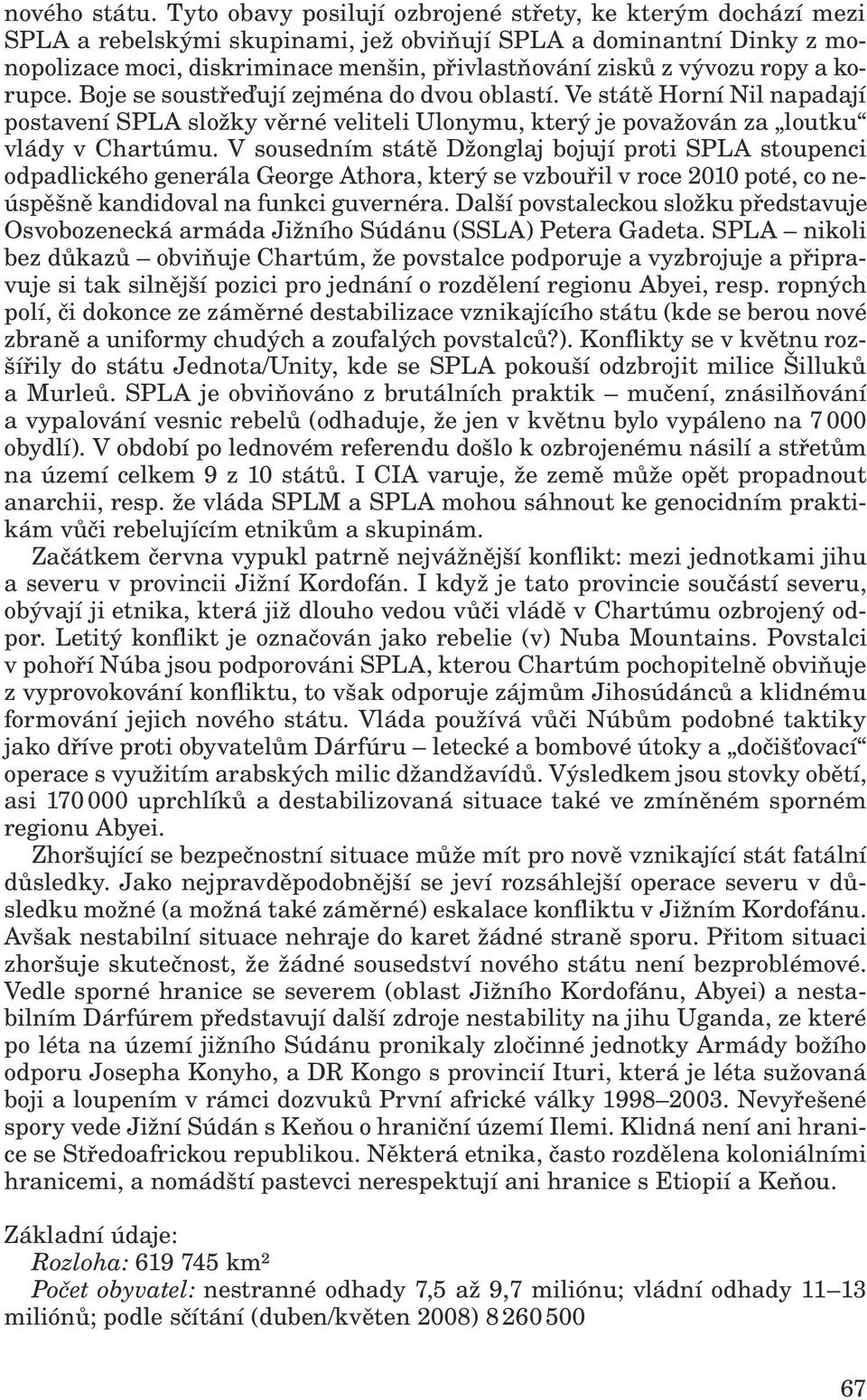 ropy a korupce. Boje se soustřeďují zejména do dvou oblastí. Ve státě Horní Nil napadají postavení SPLA složky věrné veliteli Ulonymu, který je považován za loutku vlády v Chartúmu.