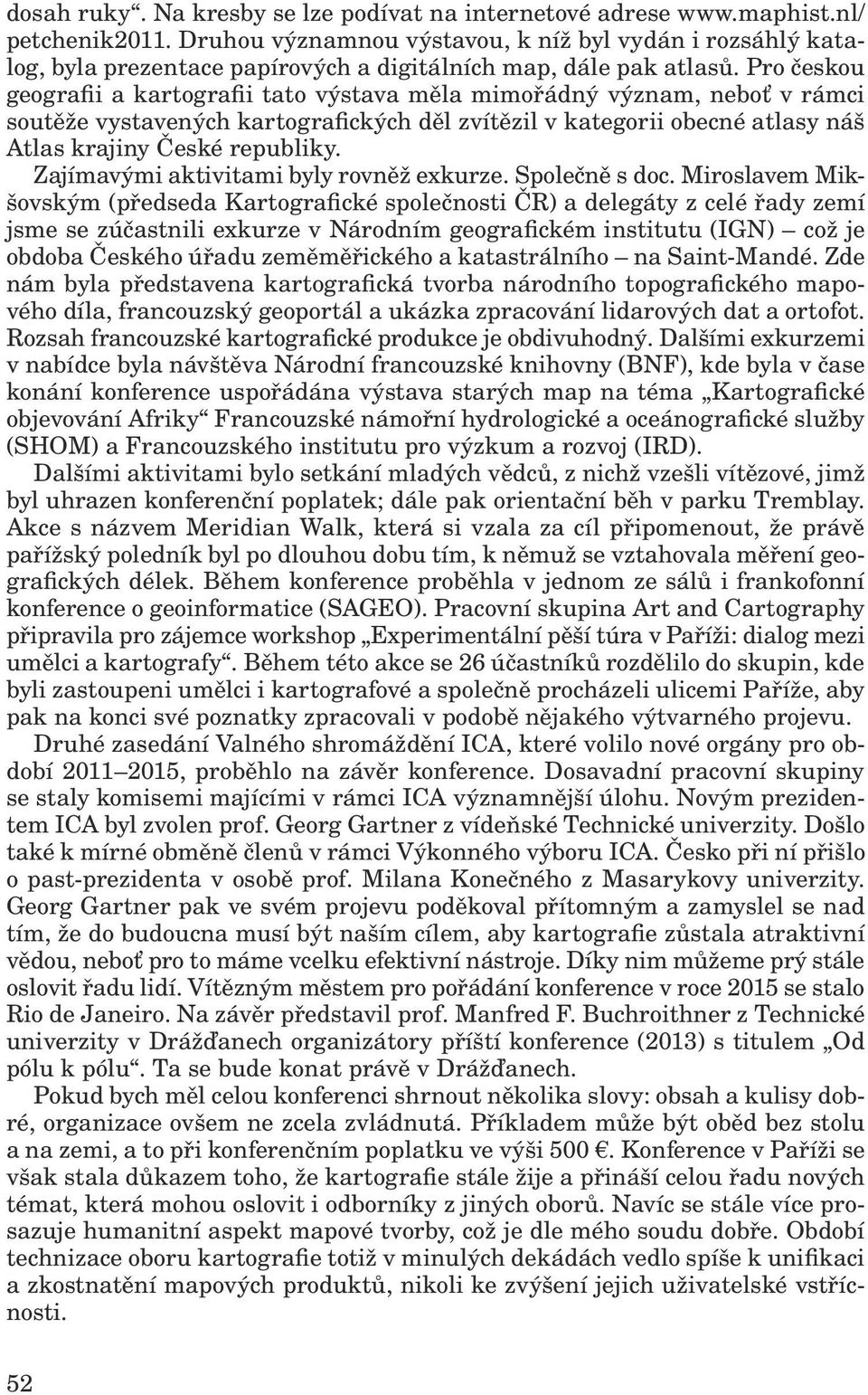 Pro českou geografii a kartografii tato výstava měla mimořádný význam, neboť v rámci soutěže vystavených kartografických děl zvítězil v kategorii obecné atlasy náš Atlas krajiny České republiky.