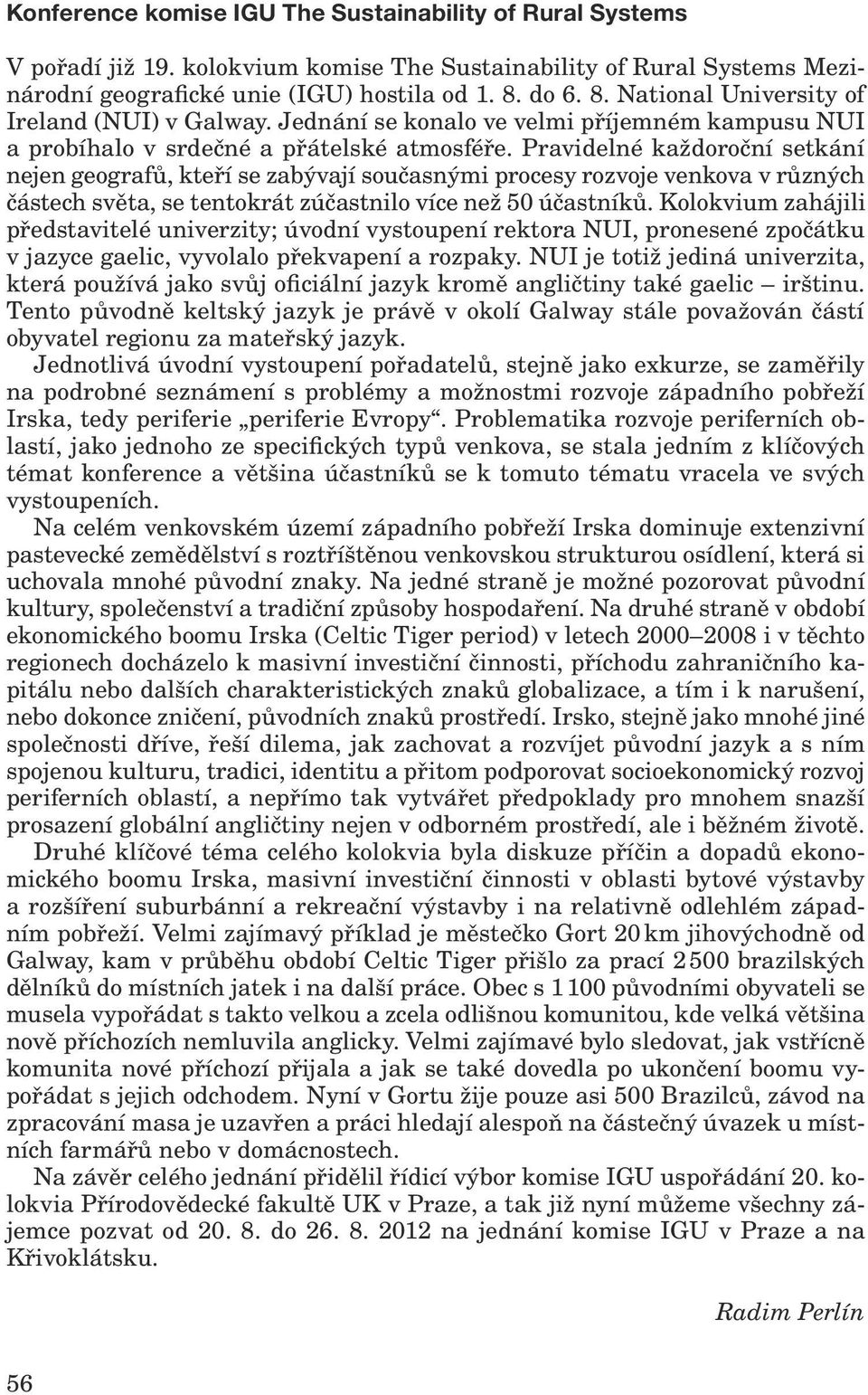 Pravidelné každoroční setkání nejen geografů, kteří se zabývají současnými procesy rozvoje venkova v různých částech světa, se tentokrát zúčastnilo více než 50 účastníků.