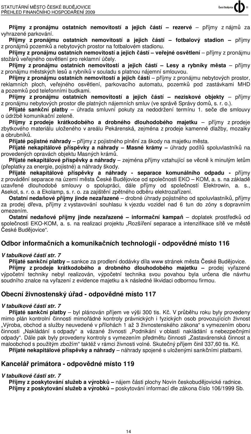 Příjmy z pronájmu ostatních nemovitostí a jejich částí veřejné osvětlení příjmy z pronájmu stožárů veřejného osvětlení pro reklamní účely.