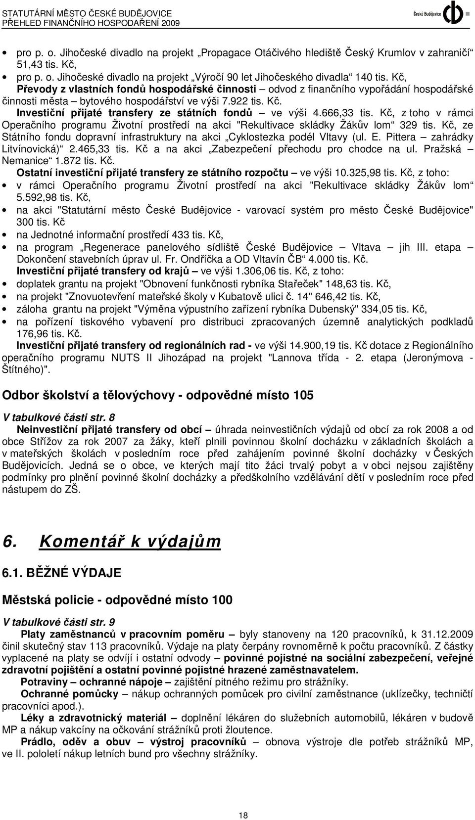 Investiční přijaté transfery ze státních fondů ve výši 4.666,33 tis. Kč, z toho v rámci Operačního programu Životní prostředí na akci "Rekultivace skládky Žákův lom 329 tis.