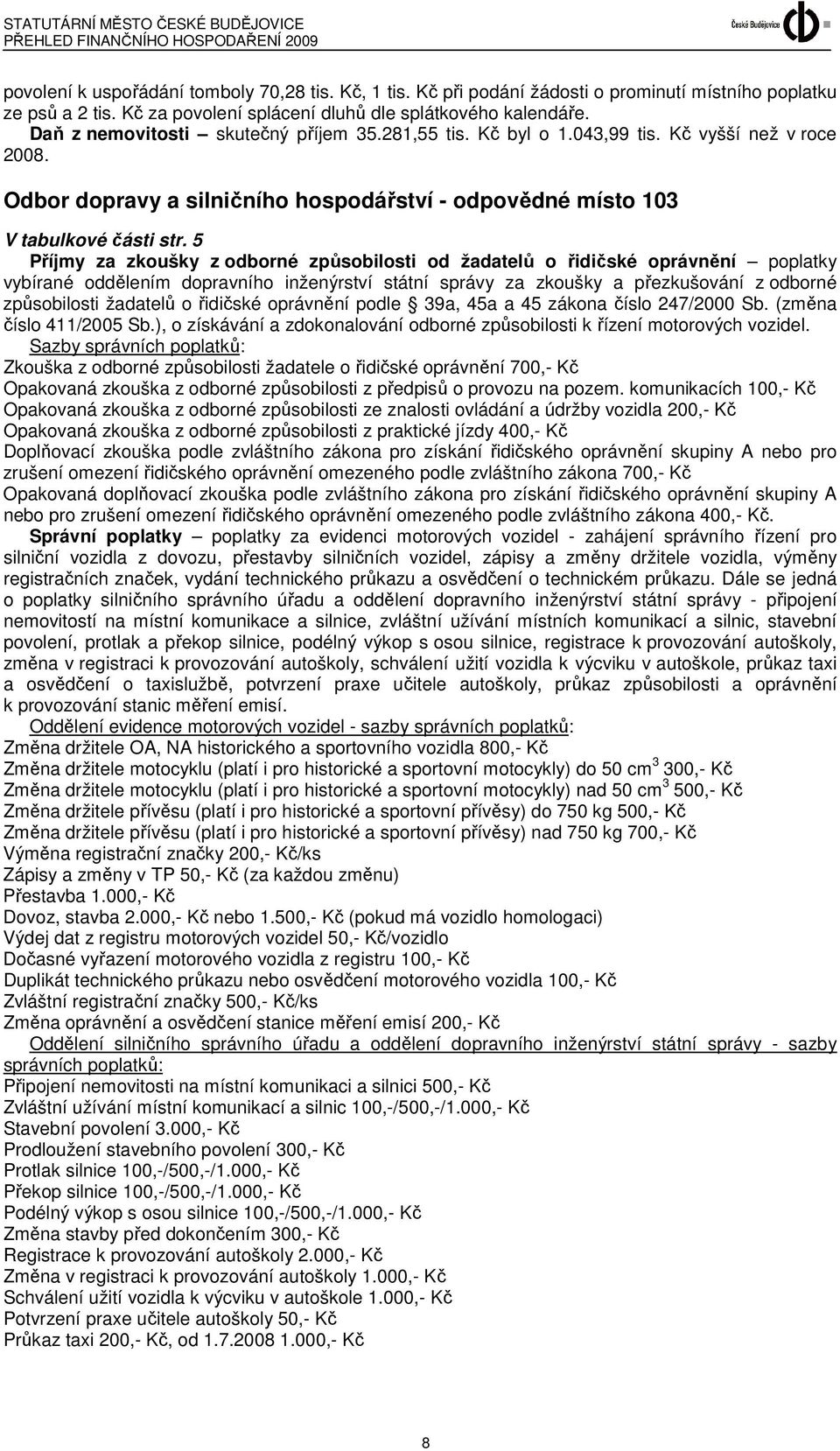 5 Příjmy za zkoušky z odborné způsobilosti od žadatelů o řidičské oprávnění poplatky vybírané oddělením dopravního inženýrství státní správy za zkoušky a přezkušování z odborné způsobilosti žadatelů