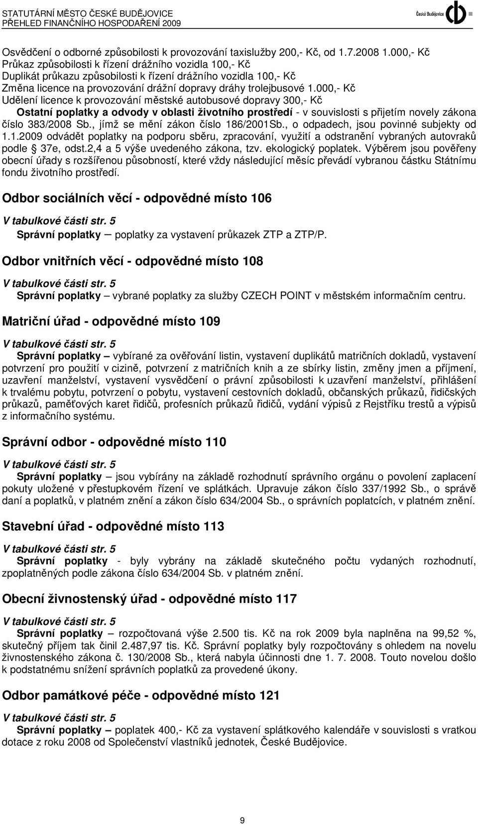 000,- Kč Udělení licence k provozování městské autobusové dopravy 300,- Kč Ostatní poplatky a odvody v oblasti životního prostředí - v souvislosti s přijetím novely zákona číslo 383/2008 Sb.