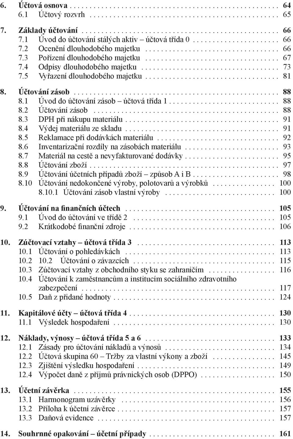 .. 91 8.4 Výdej materiálu ze skladu... 91 8.5 Reklamace při dodávkách materiálu... 92 8.6 Inventarizační rozdíly na zásobách materiálu........................ 93 8.