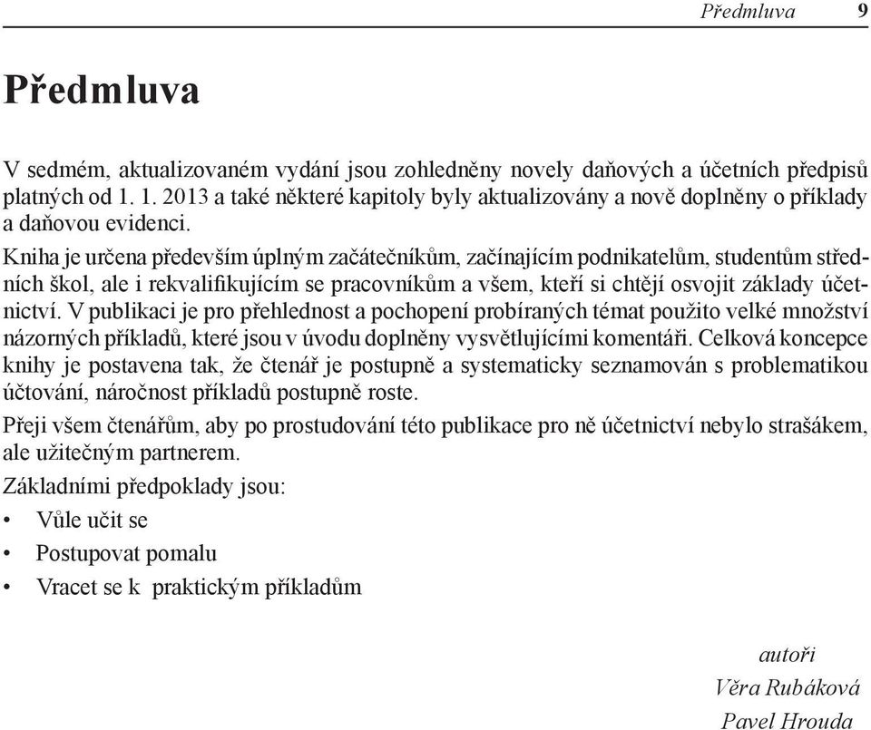 Kniha je určena především úplným začátečníkům, začínajícím podnikatelům, studentům středních škol, ale i rekvalifikujícím se pracovníkům a všem, kteří si chtějí osvojit základy účetnictví.