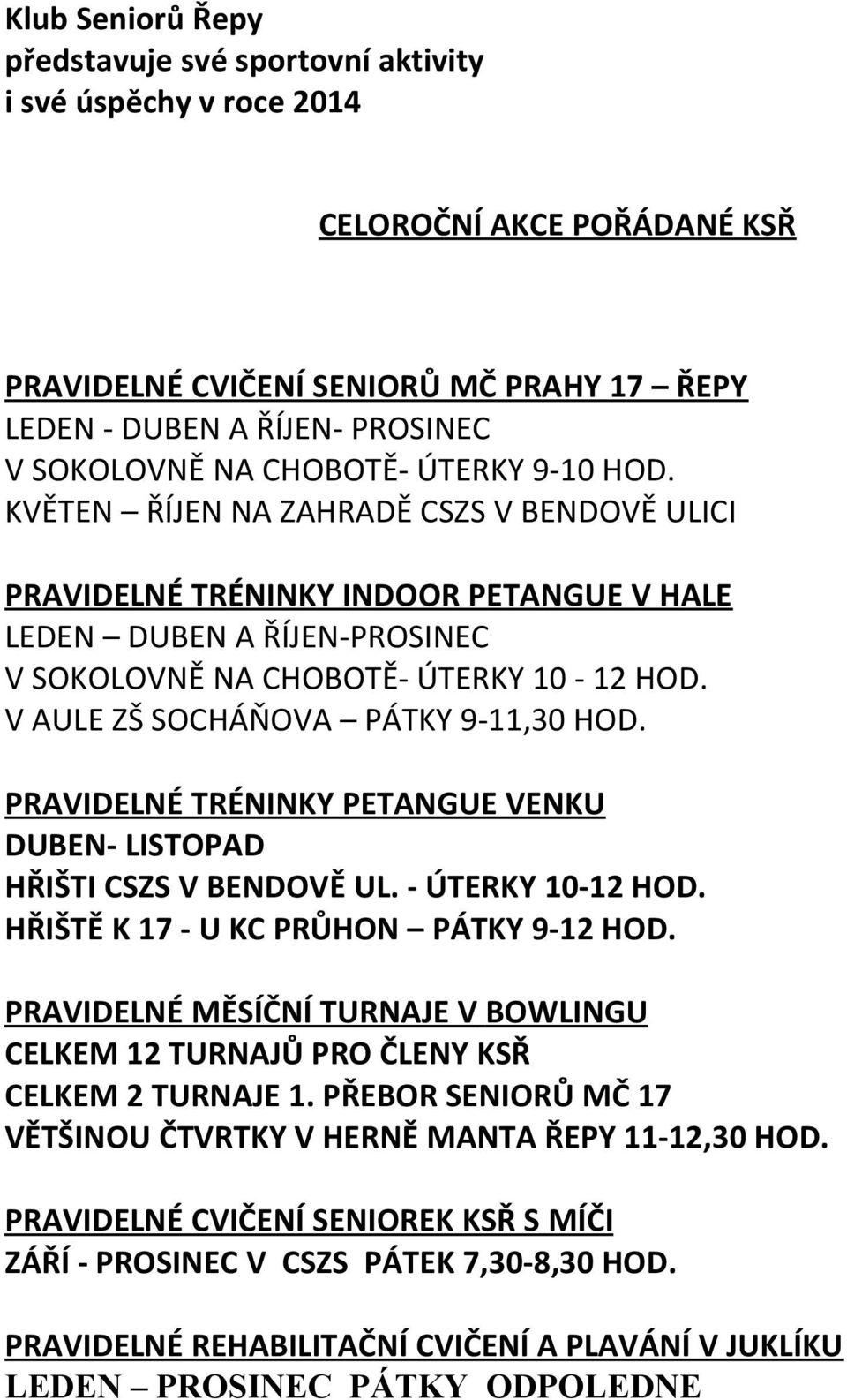 V AULE ZŠ SOCHÁŇOVA PÁTKY 9-11,30 HOD. PRAVIDELNÉ TRÉNINKY PETANGUE VENKU DUBEN- LISTOPAD HŘIŠTI CSZS V BENDOVĚ UL. - ÚTERKY 10-12 HOD. HŘIŠTĚ K 17 - U KC PRŮHON PÁTKY 9-12 HOD.