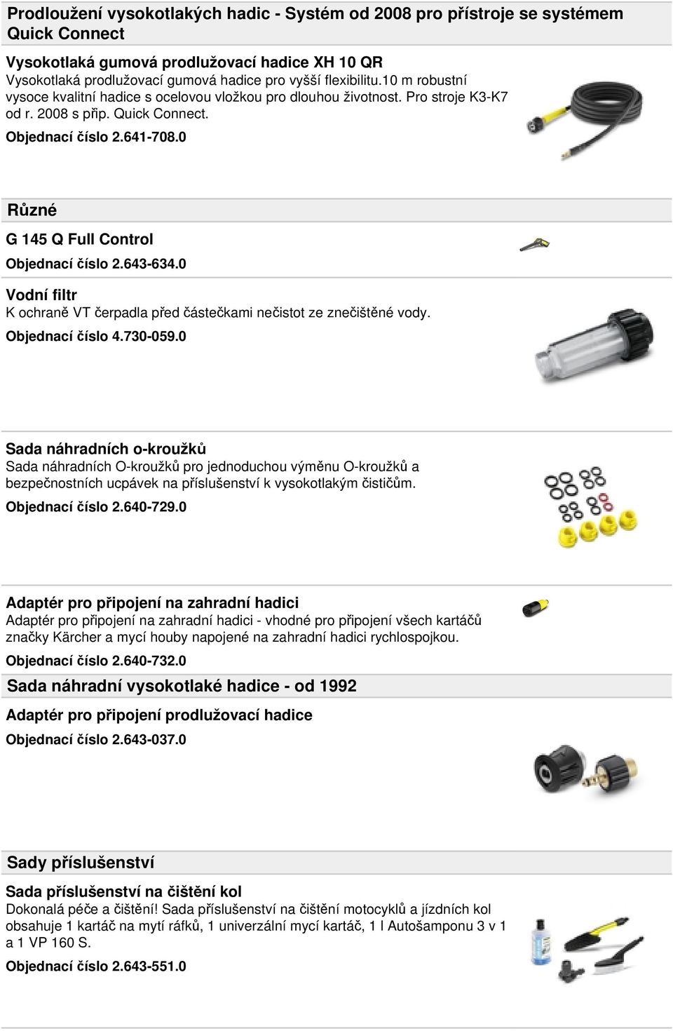 0 Různé G 145 Q Full Control Objednací číslo 2.643-634.0 Vodní filtr K ochraně VT čerpadla před částečkami nečistot ze znečištěné vody. Objednací číslo 4.730-059.