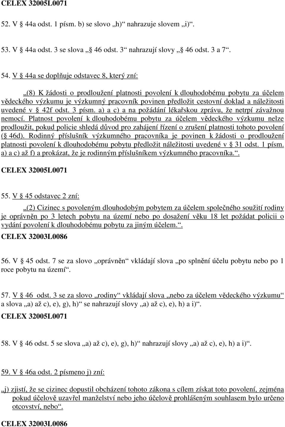 náležitosti uvedené v 42f odst. 3 písm. a) a c) a na požádání lékařskou zprávu, že netrpí závažnou nemocí.