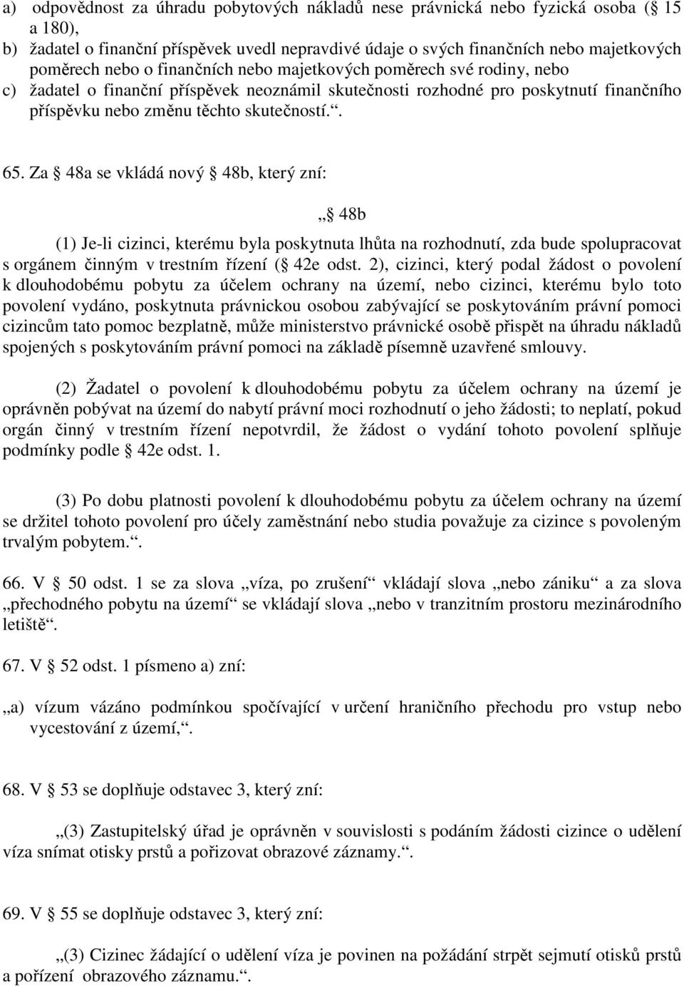 Za 48a se vkládá nový 48b, který zní: 48b (1) Je-li cizinci, kterému byla poskytnuta lhůta na rozhodnutí, zda bude spolupracovat s orgánem činným v trestním řízení ( 42e odst.