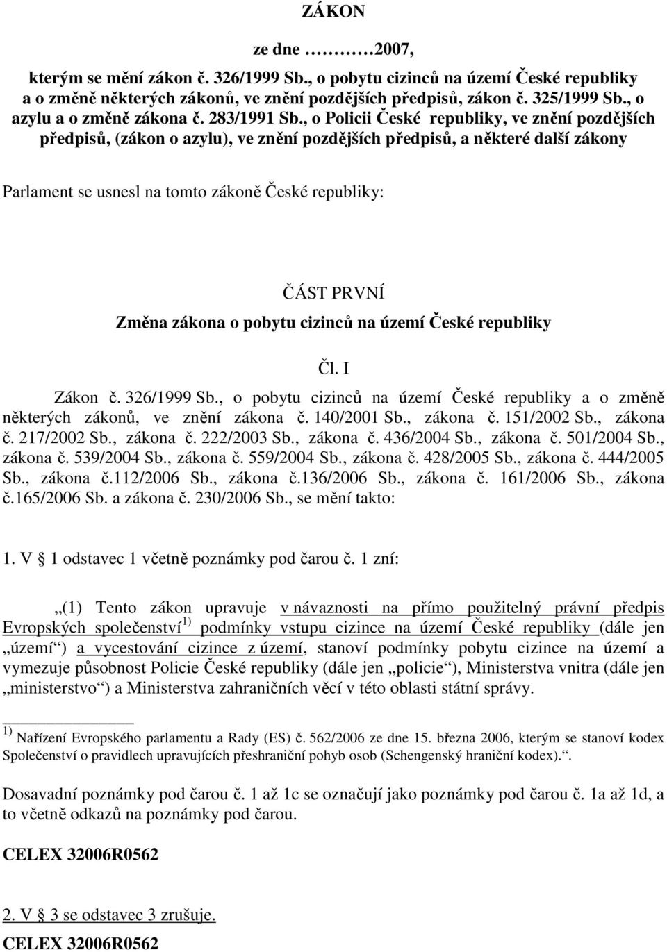 , o Policii České republiky, ve znění pozdějších předpisů, (zákon o azylu), ve znění pozdějších předpisů, a některé další zákony Parlament se usnesl na tomto zákoně České republiky: ČÁST PRVNÍ Změna