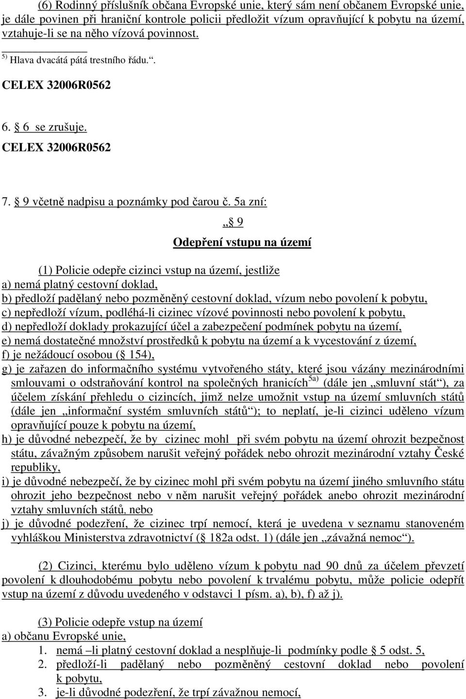 5a zní: 9 Odepření vstupu na území (1) Policie odepře cizinci vstup na území, jestliže a) nemá platný cestovní doklad, b) předloží padělaný nebo pozměněný cestovní doklad, vízum nebo povolení k