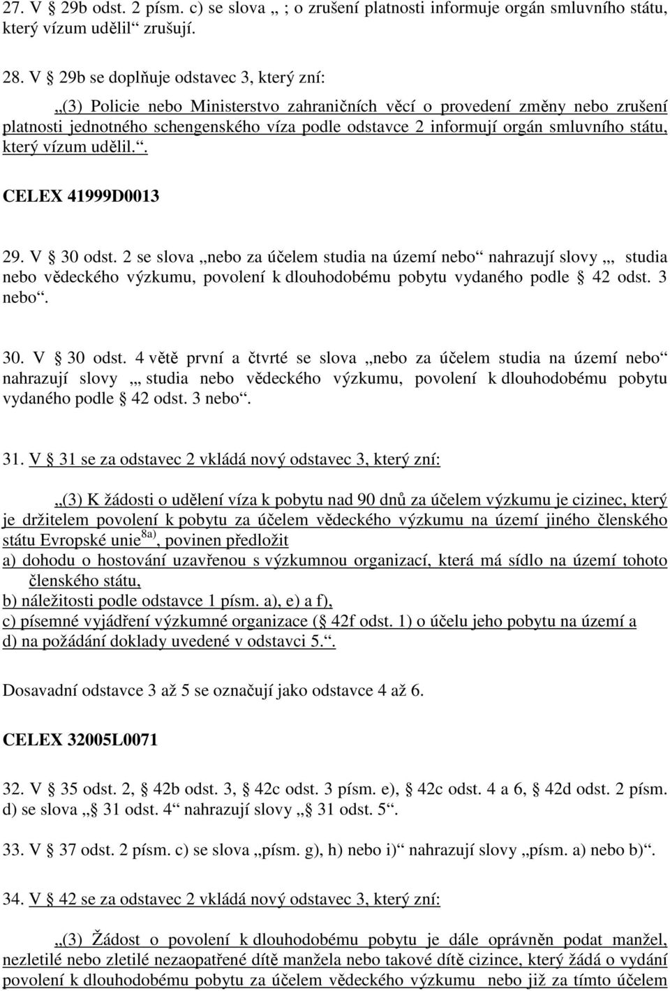 smluvního státu, který vízum udělil.. CELEX 41999D0013 29. V 30 odst.