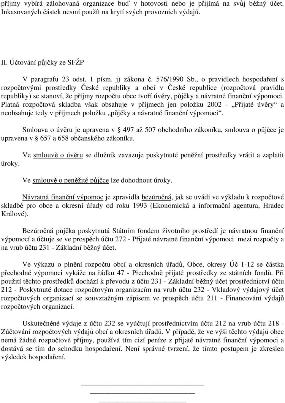 , o pravidlech hospodaření s rozpočtovými prostředky České republiky a obcí v České republice (rozpočtová pravidla republiky) se stanoví, že příjmy rozpočtu obce tvoří úvěry, půjčky a návratné