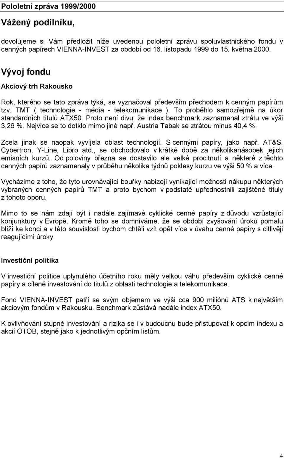 To proběhlo samozřejmě na úkor standardních titulů ATX50. Proto není divu, že index benchmark zaznamenal ztrátu ve výši 3,26 %. Nejvíce se to dotklo mimo jiné např.