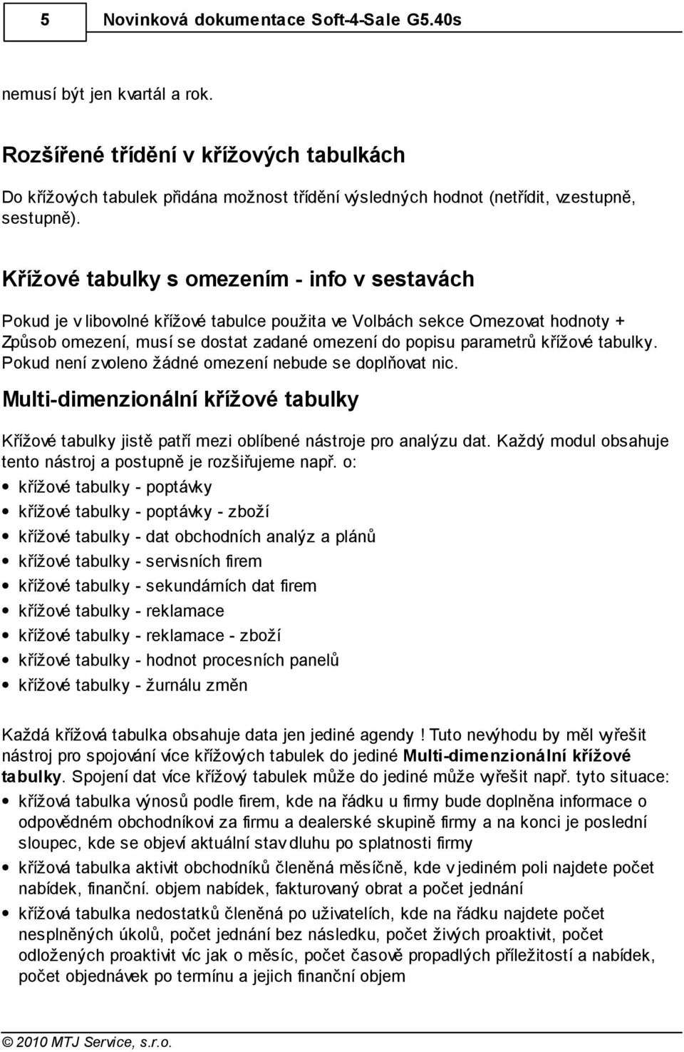 Křížové tabulky s omezením - info v sestavách Pokud je v libovolné křížové tabulce použita ve Volbách sekce Omezovat hodnoty + Způsob omezení, musí se dostat zadané omezení do popisu parametrů