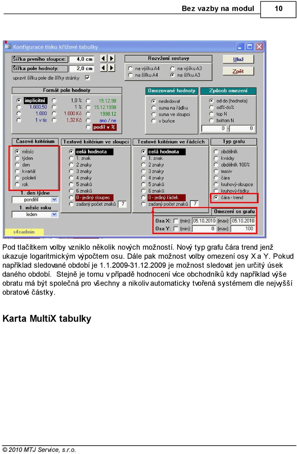 Pokud například sledované období je 1.1.2009-31.12.2009 je možnost sledovat jen určitý úsek daného období.