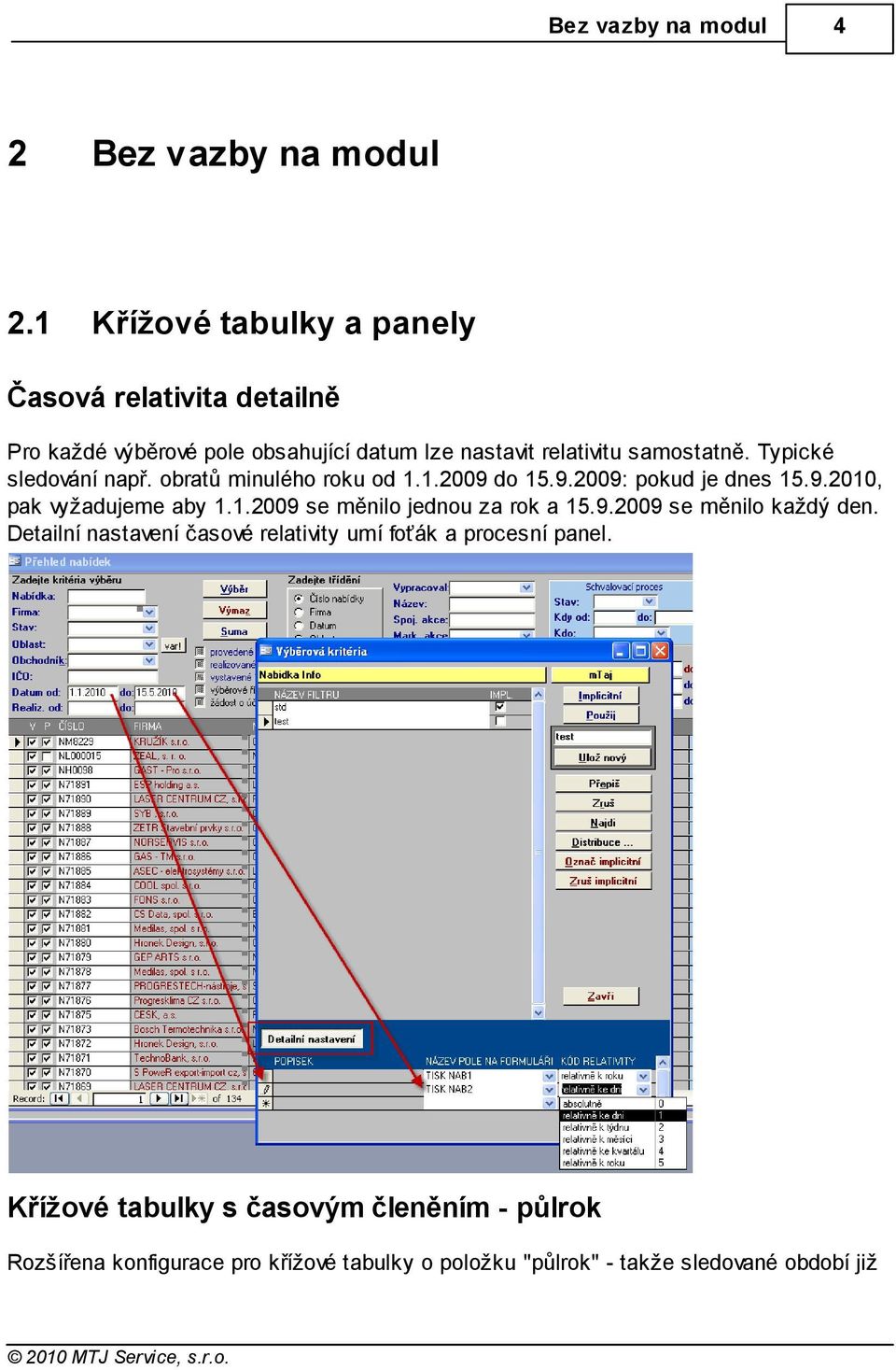 Typické sledování např. obratů minulého roku od 1.1.2009 do 15.9.2009: pokud je dnes 15.9.2010, pak vyžadujeme aby 1.1.2009 se měnilo jednou za rok a 15.