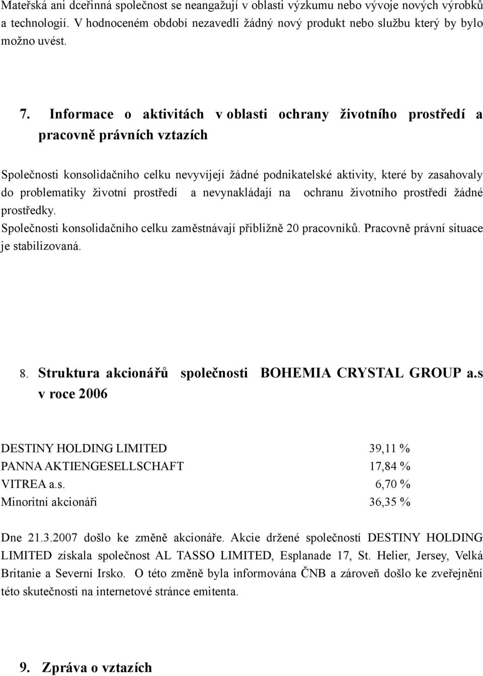 životní prostředí a nevynakládají na ochranu životního prostředí žádné prostředky. Společnosti konsolidačního celku zaměstnávají přibližně 20 pracovníků. Pracovně právní situace je stabilizovaná. 8.