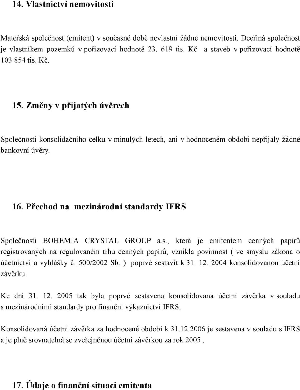 Přechod na mezinárodní standardy IFRS Společnosti BOHEMIA CRYSTAL GROUP a.s., která je emitentem cenných papírů registrovaných na regulovaném trhu cenných papírů, vznikla povinnost ( ve smyslu zákona o účetnictví a vyhlášky č.