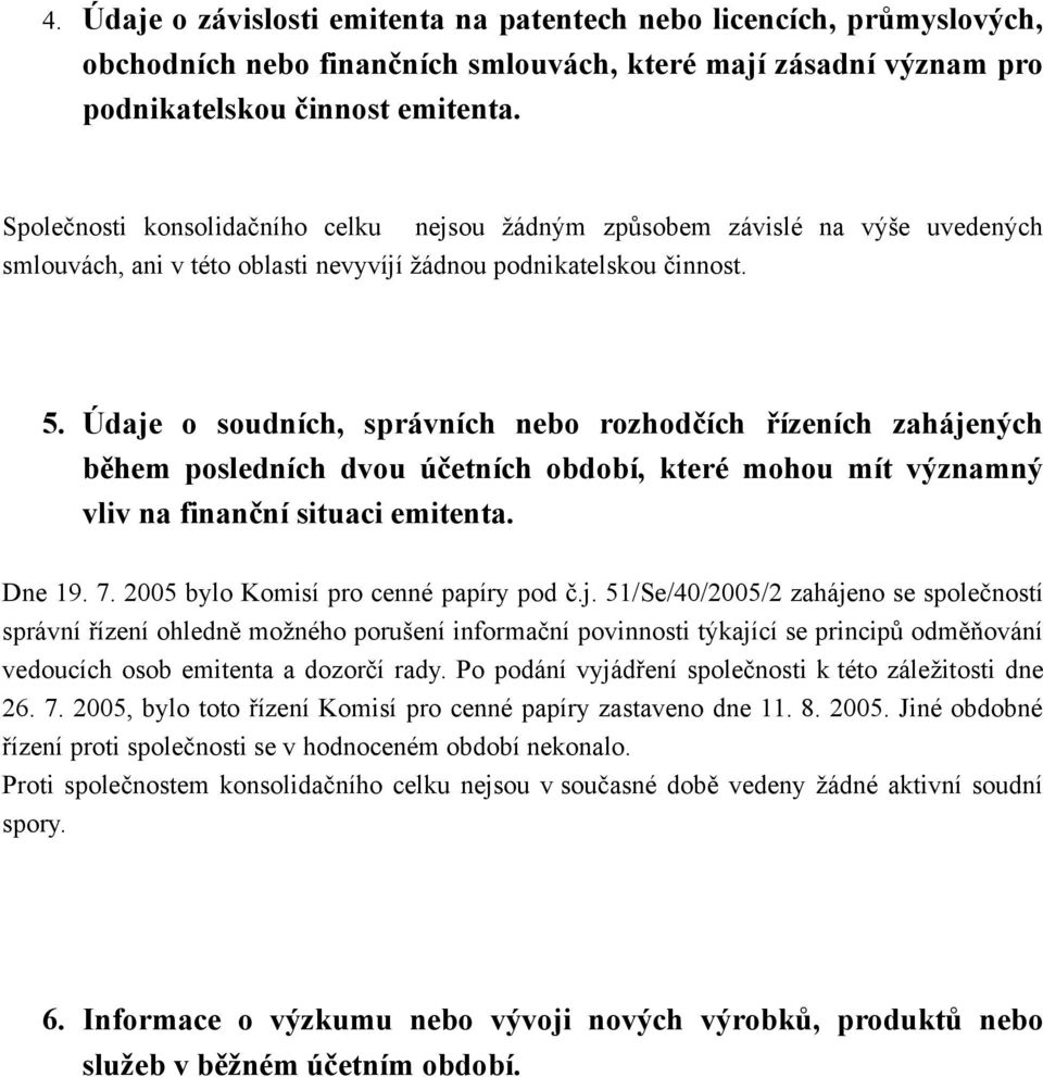 Údaje o soudních, správních nebo rozhodčích řízeních zahájených během posledních dvou účetních období, které mohou mít významný vliv na finanční situaci emitenta. Dne 19. 7.