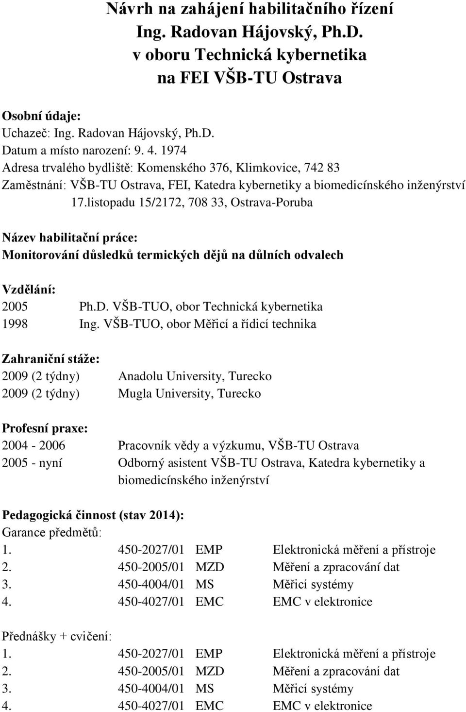 listopadu 15/2172, 708 33, Ostrava-Poruba Název habilitační práce: Monitorování důsledků termických dějů na důlních odvalech Vzdělání: 2005 Ph.D. VŠB-TUO, obor Technická kybernetika 1998 Ing.