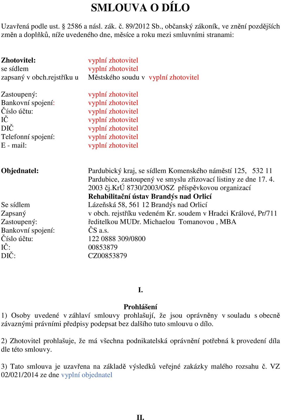 rejstříku u Zastoupený: Bankovní spojení: Číslo účtu: IČ DIČ Telefonní spojení: E - mail: Městského soudu v Objednatel: Pardubický kraj, se sídlem Komenského náměstí 125, 532 11 Pardubice, zastoupený