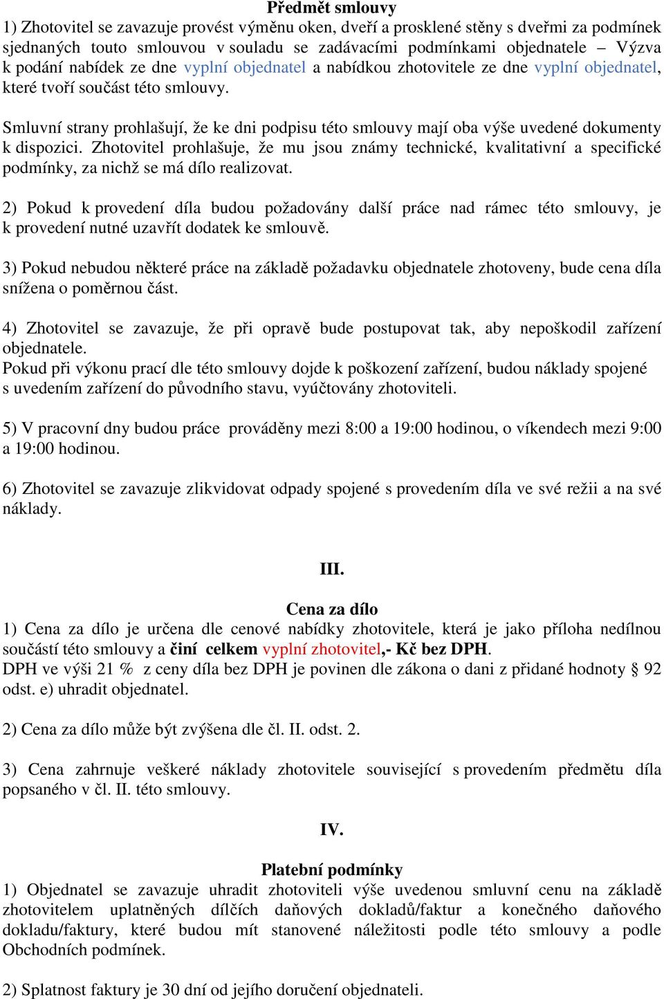 Smluvní strany prohlašují, že ke dni podpisu této smlouvy mají oba výše uvedené dokumenty k dispozici.