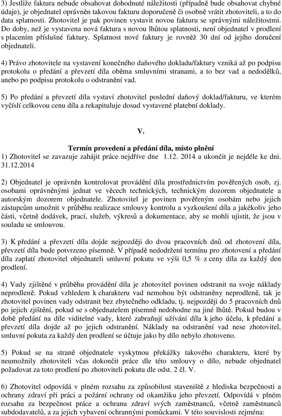 Do doby, než je vystavena nová faktura s novou lhůtou splatnosti, není objednatel v prodlení s placením příslušné faktury. Splatnost nové faktury je rovněž 30 dní od jejího doručení objednateli.