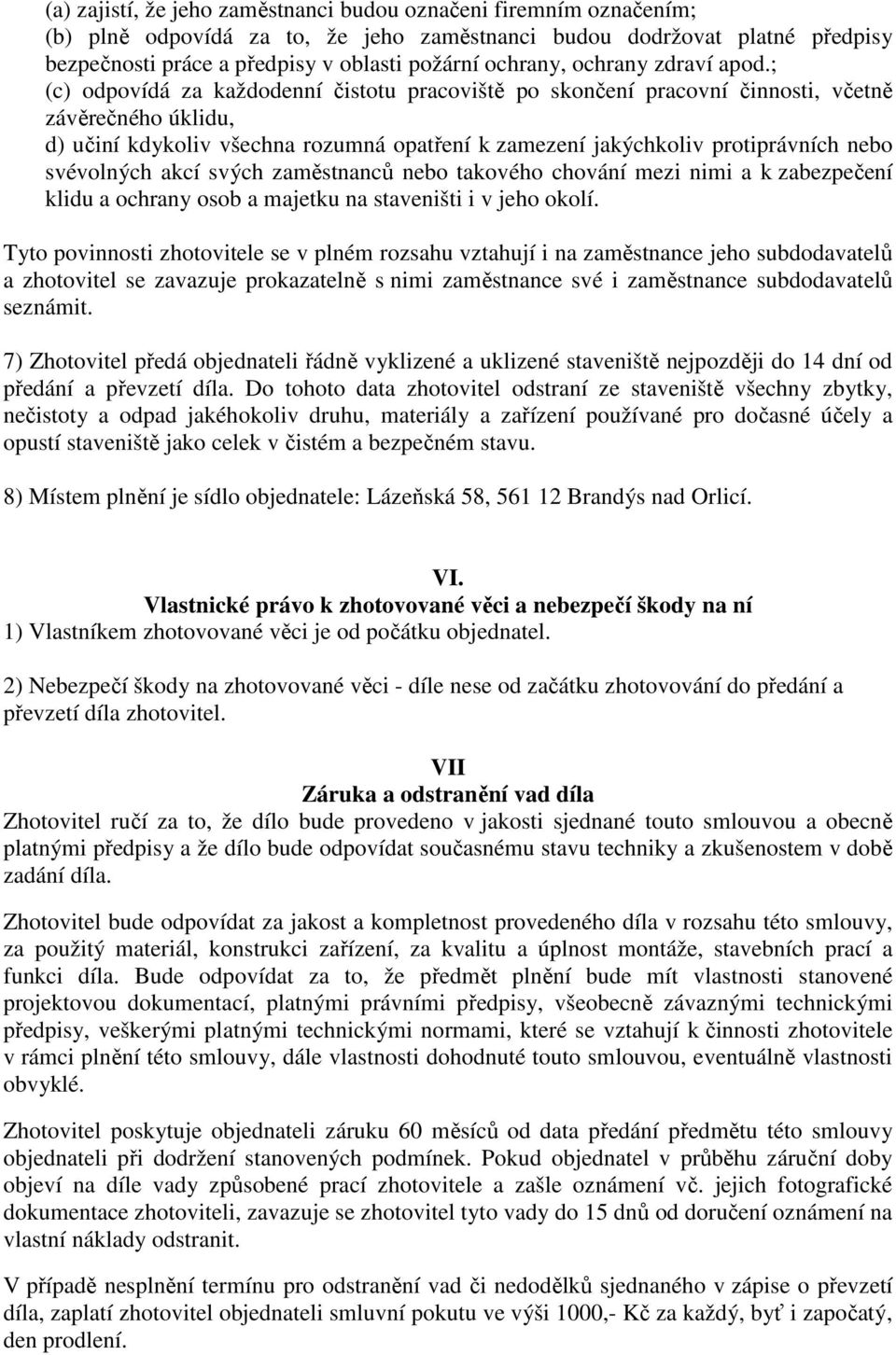 ; (c) odpovídá za každodenní čistotu pracoviště po skončení pracovní činnosti, včetně závěrečného úklidu, d) učiní kdykoliv všechna rozumná opatření k zamezení jakýchkoliv protiprávních nebo