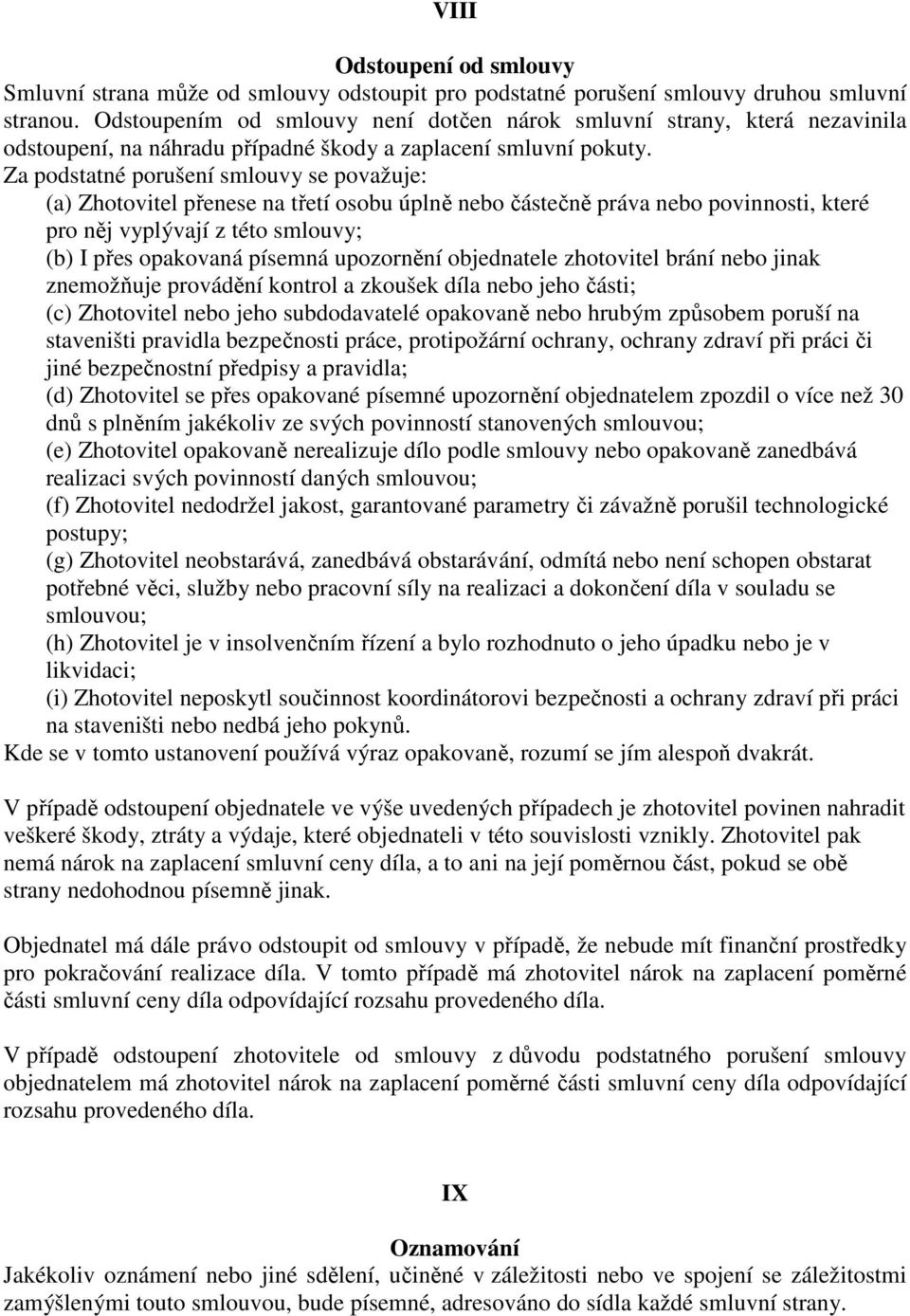 Za podstatné porušení smlouvy se považuje: (a) Zhotovitel přenese na třetí osobu úplně nebo částečně práva nebo povinnosti, které pro něj vyplývají z této smlouvy; (b) I přes opakovaná písemná