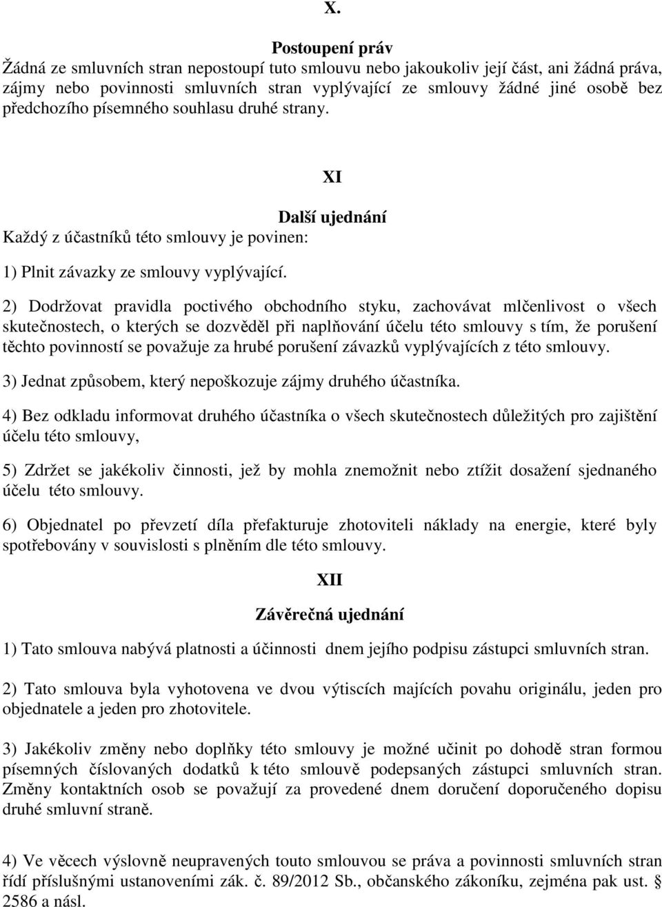 2) Dodržovat pravidla poctivého obchodního styku, zachovávat mlčenlivost o všech skutečnostech, o kterých se dozvěděl při naplňování účelu této smlouvy s tím, že porušení těchto povinností se